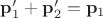 $\bold{p}'_1+\bold{p}'_2=\bold{p}_1$