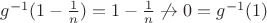$g^{-1}(1-\frac{1}{n})=1-\frac{1}{n}\not\to 0 = g^{-1}(1)$