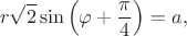 $$
r \sqrt 2 \sin \left(\varphi + \dfrac{\pi}{4} \right) = a,
$$