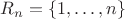 $R_n=\{1,\ldots, n\}$