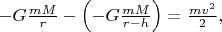 $-G\frac{mM}{r}-\left ( -G\frac{mM}{r-h}\right)=\frac{mv^2}{2} ,$