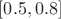 $[0.5,0.8]$