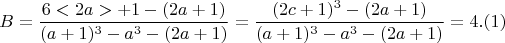 $$ B = \frac{6<2a> +1- (2a+1)}{(a+1)^3 - a^3 - (2a+1)}  =  \frac{(2c+1)^3- (2a+1)}{(a+1)^3 - a^3 - (2a+1)}= 4 .(1) $$