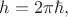 $h=2\pi\hbar,$