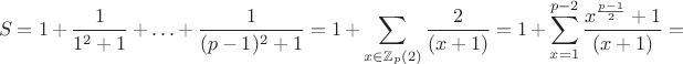 $$S=1+\frac{1}{1^2+1}+\ldots+\frac{1}{(p-1)^2+1}=1+\sum_{x \in \mathbb{Z}_p(2)}\frac{2}{(x+1)}=1+\sum_{x=1}^{p-2}{\frac{x^{\frac{p-1}2}+1}{(x+1)}}=$$