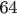 64