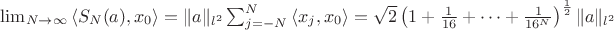 $\lim_{N \to \infty}\left<S_N(a),x_0\right> =\|a\|_{l^2} \sum_{j={-N}}^{N}\left<x_j,x_0\right> = \sqrt{2}\left(1+\frac{1}{16} +\cdots+\frac{1}{16^N}\right)^{\frac{1}{2}} \|a\|_{l^2}$