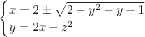 $\begin{cases}x = 2 \pm \sqrt{2-y^2-y-1}\\y=2x-z^2\end{cases}$