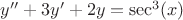 $y''+3y'+2y=\sec^3(x)$