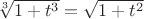 $\sqrt[3]{1+t^3}=\sqrt{1+t^2}$