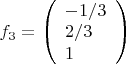 ${f_3} = \left( \begin{array}{l}-1/3\\ 2/3\\ 1\end{array} \right)$