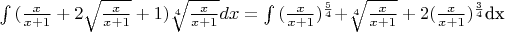 $\int{(\frac{x}{x+1}+2\sqrt{\frac{x}{x+1}}+1) \sqrt[4]{\frac{x}{x+1}}}dx = \int{(\frac{x}{x+1})^\(\frac{5}{4}\)+\sqrt[4]{\frac{x}{x+1}}+2(\frac{x}{x+1})^\(\frac{3}{4}\)}dx$
