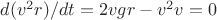 $d(v^2r)/dt=2vgr-v^2v=0$