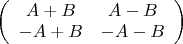 $\left( {\begin{array}{*{20}c}
   {A + B} & {A - B}  \\
   { - A + B} & { - A - B}  \\
\end{array}} \right)$