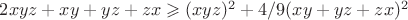 $ 2 xyz + xy+yz+zx  \geqslant (xyz)^2+4/9  (xy+yz+zx)^2 $