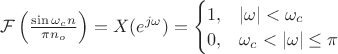 $\mathcal{F}\left( \frac{\sin{\omega_c n}}{\pi n_o} \right)=X(e^{j\omega})=\begin{cases} 1, &|\omega|<\omega_c \\0, &\omega_c <|\omega|\leq \pi \end{cases}$ $\mathcal{F}\left( \frac{\sin{\omega_c n}}{\pi n_o} \right)=X(e^{j\omega})=\begin{cases} 1, &|\omega|<\omega_c \\0, &\omega_c <|\omega|\leq \pi \end{cases}$