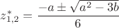 $z^*_{1,2}=\dfrac{-a\pm\sqrt{a^2-3b}}{6}$