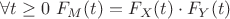 $\forall t \geq 0 ~ F_M(t) = F_X(t) \cdot F_Y(t)$