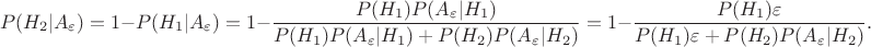 $$P(H_2 | A_\varepsilon) = 1 -  P(H_1 | A_\varepsilon) =1 -  \dfrac{P(H_1)P(A_\varepsilon|H_1) }{P(H_1)P(A_\varepsilon |H_1) + P(H_2)P(A_\varepsilon |H_2)}= 1 -  \dfrac{P(H_1)\varepsilon }{P(H_1)\varepsilon  + P(H_2)P(A_\varepsilon |H_2)} . 
$$