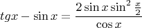 \[tgx - \sin x = \frac{{2\sin x\sin ^2 \frac{x}{2}}}{{\cos x}}\]