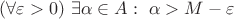 $(\forall\varepsilon>0)\ \exists\alpha\in A:\ \alpha>M-\varepsilon$