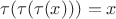 $\tau(\tau(\tau(x)))=x$