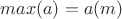 $max(a)=a(m)$