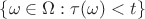 $\{\omega \in \Omega : \tau(\omega) < t\}$