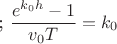 ; $\dfrac{e^{k_0h}-1}{v_0T}=k_0$