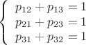 $$
\left\{
\begin{array}{rcll}
p_{12}+p_{13}=1\\
p_{21}+p_{23}=1\\
p_{31}+p_{32}=1\\
\end{array}
\right.
$$
