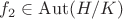 $f_2\in\mathrm{Aut}(H/K)$