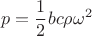 $$p=\frac{1}{2}bc\rho\omega^2$$