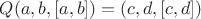 $Q (a,b, [a,b]) = (c,d, [c,d])$