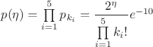 $p(\eta)=\prod\limits_{i=1}^5 p_{k_i}=\dfrac{2^{\eta}}{\prod\limits_{i=1}^5k_i!}e^{-10}$