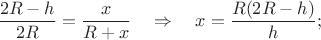 $\dfrac{2R-h}{2R}=\dfrac{x}{R+x} \quad \Rightarrow \quad x=\dfrac{R(2R-h)}{h};$ $\dfrac{2R-h}{2R}=\dfrac{x}{R+x} \quad \Rightarrow \quad x=\dfrac{R(2R-h)}{h};$
