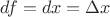 $df=dx=\Delta x$