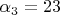 $\[\alpha _3  = 23\]$