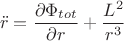 $$\ddot{r} = \frac{\partial \Phi_{tot}}{\partial r} + \frac{L^2}{r^3}$$