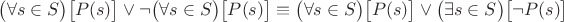 $\bigl(\forall s \in S\bigr)\bigl[P(s)\bigr] \vee \neg\bigl(\forall s \in S\bigr)\bigl[P(s)\bigr] \equiv \bigl(\forall s \in S\bigr)\bigl[P(s)\bigr] \vee \bigl(\exists s \in S\bigr)\bigl[\neg P(s)\bigr]$