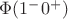 $\Phi(1^-0^+)$