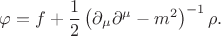 $$\varphi=f+\frac{1}{2}\left(\partial_\mu\partial^\mu-m^2\right)^{-1}\rho.$$