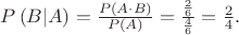 $P\left(B|A\right)=\frac{P\left(A\cdot B\right)}{P\left(A\right)}=\frac{\frac{2}{6}}{\frac{4}{6}}=\frac{2}{4}.$