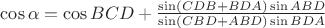 $\cos\alpha=\cos BCD+\frac{\sin(CDB+BDA)\sin ABD}{\sin(CBD+ABD)\sin BDA}$