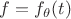 $f = f_\theta(t)$