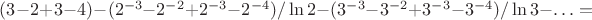 $(3 - 2 + 3 - 4) - (2^{ - 3} - 2^{ - 2}  + 2^{ - 3} - 2^{ - 4} )/\ln 2 - (3^{ - 3}  - 3^{ - 2}  + 3^{ - 3}  - 3^{ - 4} )/\ln 3 - \ldots =$