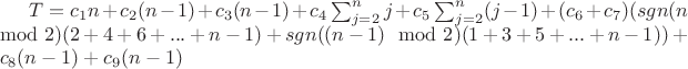 $T=c_1n+c_2(n-1)+c_3(n-1)+c_4 \sum _{j=2} ^n {j}+c_5\sum _{j=2} ^n (j-1)+(c_6+c_7)(sgn(n \mod2)(2+4+6+...+n-1)+sgn((n-1) \mod 2)(1+3+5+...+n-1))+c_8(n-1)+c_9(n-1)$