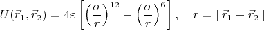$$U(\vec{r}_1,\vec{r}_2)=4\varepsilon \left[ \left(\frac{\sigma}{r}\right)^{12} - \left(\frac{\sigma}{r}\right)^{6} \right], \quad r=\|\vec{r}_1-\vec{r}_2\|$$