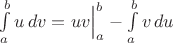 $\int\limits_a^b u\,dv=uv\Big|_a^b-\int\limits_a^b v\,du$