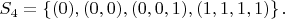 $S_4=\left\lbrace(0),(0,0),(0,0,1),(1,1,1,1)\right\rbrace.$