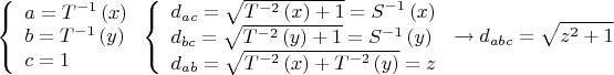 $$\[
\left\{ \begin{array}{l}
 a = T^{ - 1} \left( x \right) \\ 
 b = T^{ - 1} \left( y \right) \\ 
 c = 1 \\ 
 \end{array} \right.\left\{ \begin{array}{l}
 d_{ac}  = \sqrt {T^{ - 2} \left( x \right) + 1}  = S^{ - 1} \left( x \right) \\ 
 d_{bc}  = \sqrt {T^{ - 2} \left( y \right) + 1}  = S^{ - 1} \left( y \right) \\ 
 d_{ab}  = \sqrt {T^{ - 2} \left( x \right) + T^{ - 2} \left( y \right)}  = z \\ 
 \end{array} \right. \to d_{abc}  = \sqrt {z^2  + 1} 
\]$